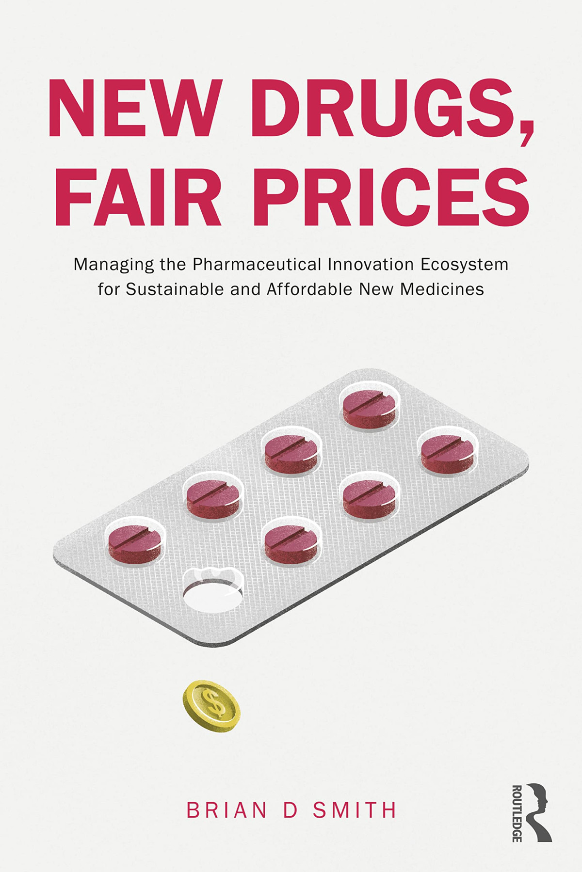 New Drugs Fair Prices Managing The Pharmaceutical Innovation Ecosystem For Sustainable And Affordable New Medicines Brian D Smith