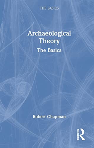 Archaeological Theory The Basics Robert Chapman