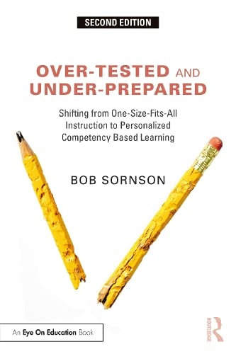 Overtested And Underprepared Shifting From Onesizefitsall Instruction To Personalized Competency Based Learning 2nd Edition Bob Sornson