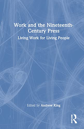Work And The Nineteenthcentury Press Living Work For Living People Andrew King