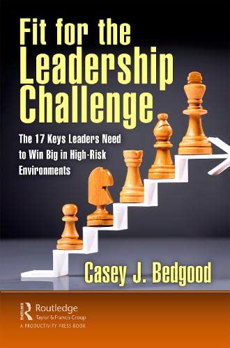 Fit For The Leadership Challenge The 17 Keys Leaders Need To Win Big In Highrisk Environments Casey J Bedgood