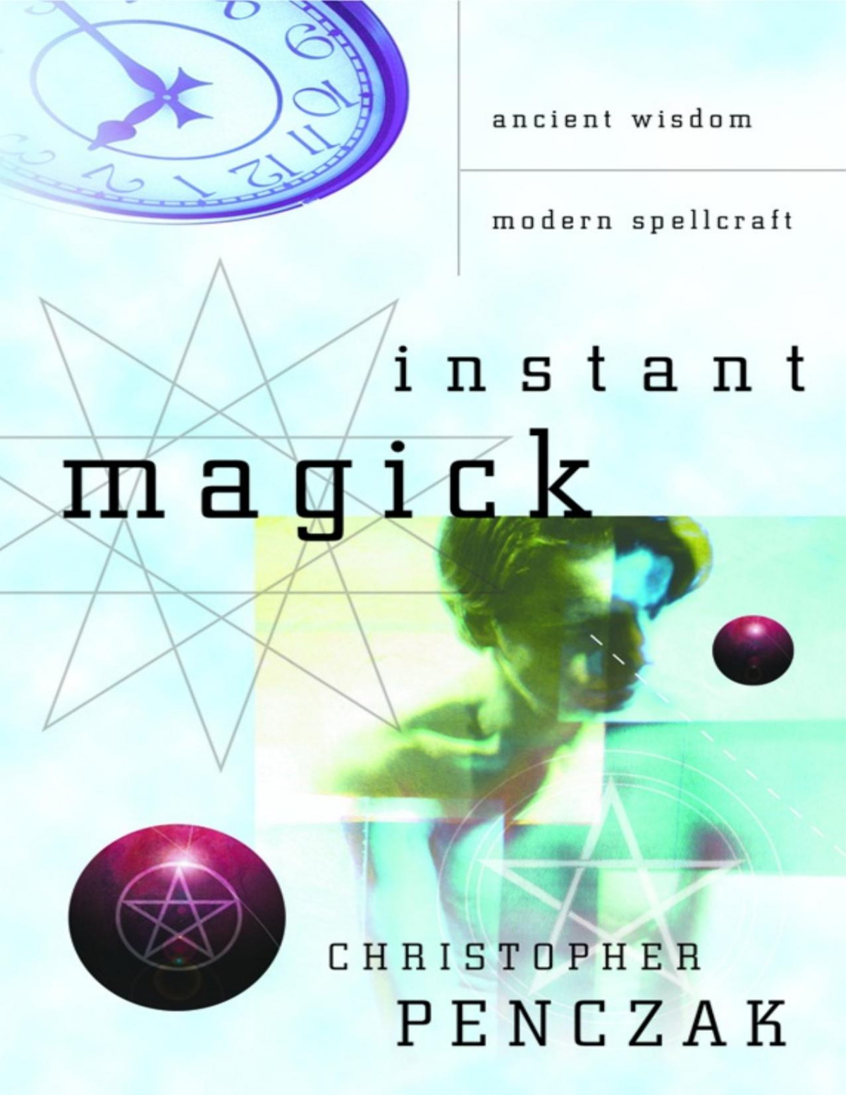 Instant Magick Ancient Wisdom Modern Spellcraft Christopher Penczak