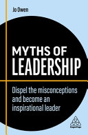 Myths Of Leadership Dispel The Misconceptions And Become An Inspirational Leader Jo Owen