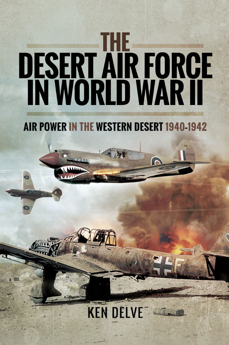 The Desert Air Force In World War Ii Air Power In The Western Desert 19401942 Ken Delve