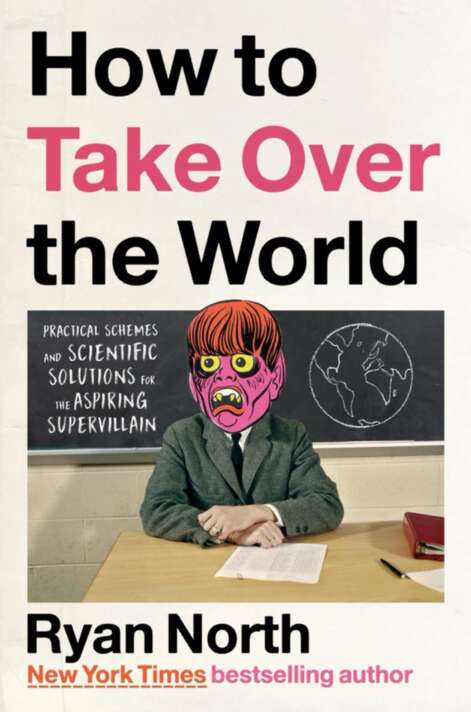 How To Take Over The World Practical Schemes And Scientific Solutions For The Aspiring Supervillain Ryan North