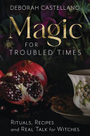 Magic For Troubled Times Rituals Recipes And Real Talk For Witches 1st Edition Deborah Castellano