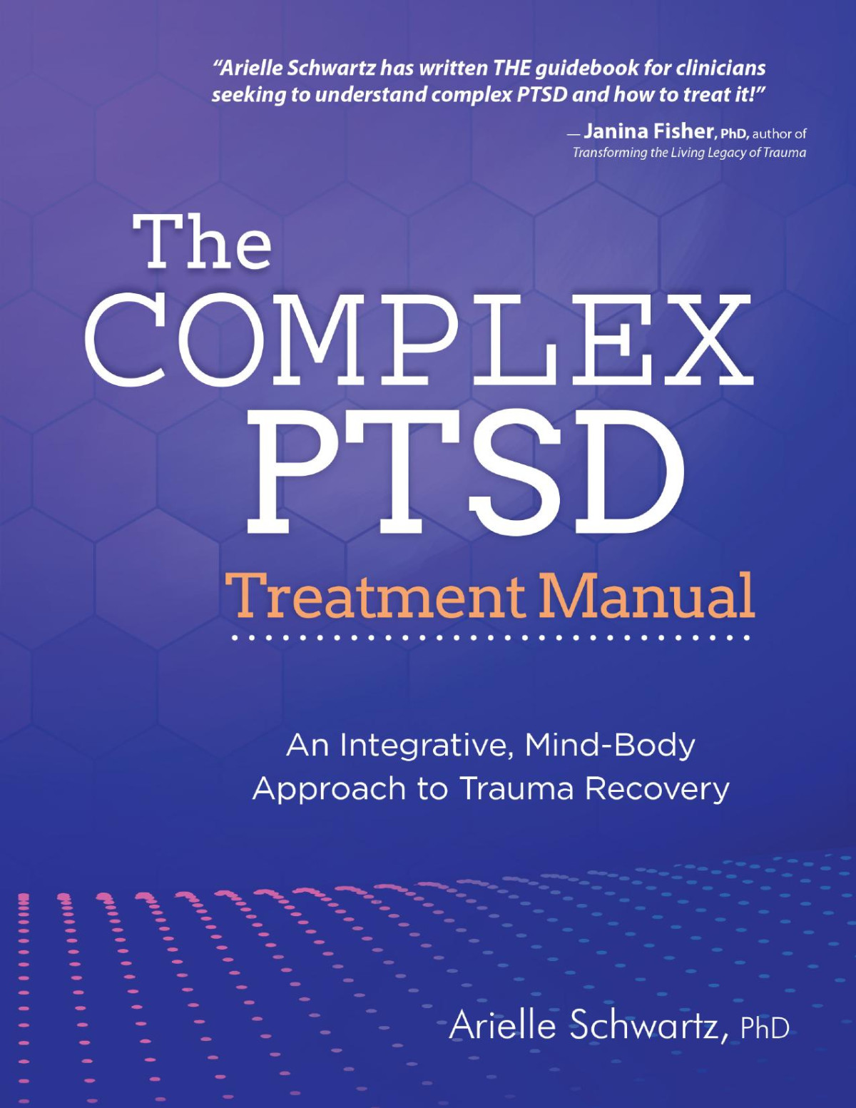 The Complex Ptsd Treatment Manual An Integrative Mindbody Approach To Trauma Recovery Arielle Schwartz