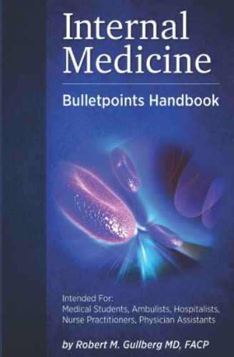 Internal Medicine Bulletpoints Handbook Intended For Medical Students Ambulists Hospitalists Nurse Practitioners And Physician Assistants For Medicine Infectious Disease Texts Robert M Gullberg Md