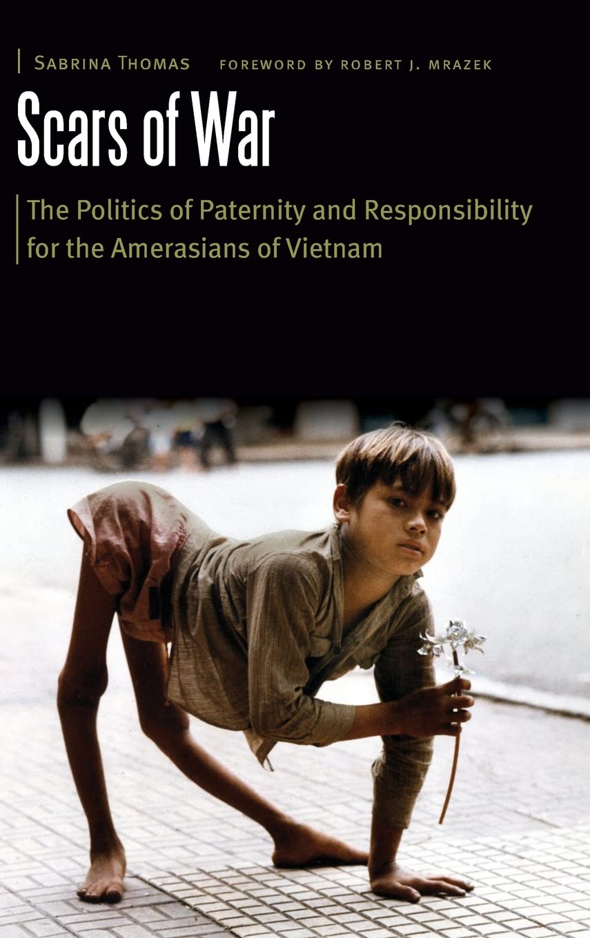Scars Of War The Politics Of Paternity And Responsibility For The Amerasians Of Vietnam Sabrina Thomas