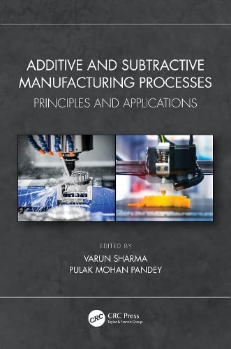 Additive And Subtractive Manufacturing Processes Principles And Applications 1st Edition Varun Sharma