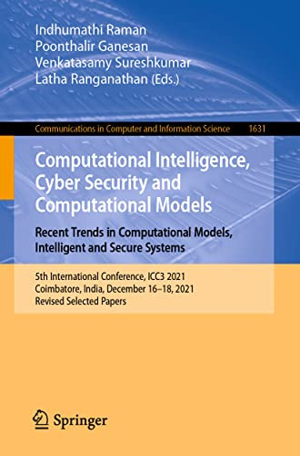 Computational Intelligence Cyber Security And Computational Models Recent Trends In Computational Models Intelligent And Secure Systems 5th International Conference Icc3 2021 Coimbatore India December 1618 2021 Revised Selected Papers Indhumathi Raman