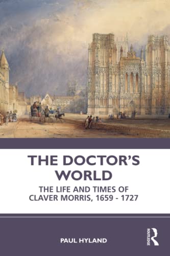 The Doctors World The Life And Times Of Claver Morris 16591727 Paul Hyland