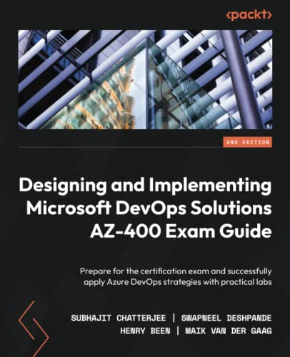 Designing And Implementing Microsoft Devops Solutions Az400 Exam Guide Prepare For The Certification Exam And Successfully Apply Azure Devops Strategies With Practical Labs 2nd Edition 2nd Edition Subhajit Chatterjee