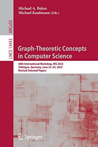 Graphtheoretic Concepts In Computer Science 48th International Workshop Wg 2022 Tbingen Germany June 2224 2022 Revised Selected Papers Michael A Bekos