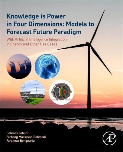 Knowledge Is Power In Four Dimensions Models To Forecast Future Paradigm With Artificial Intelligence Integration In Energy And Other Use Cases 1st Edition Bahman Zohuri
