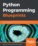 Python Programming Blueprints Build Nine Projects By Leveraging Powerful Frameworks Such As Flask Nameko And Django Daniel Furtado Marcus Pennington