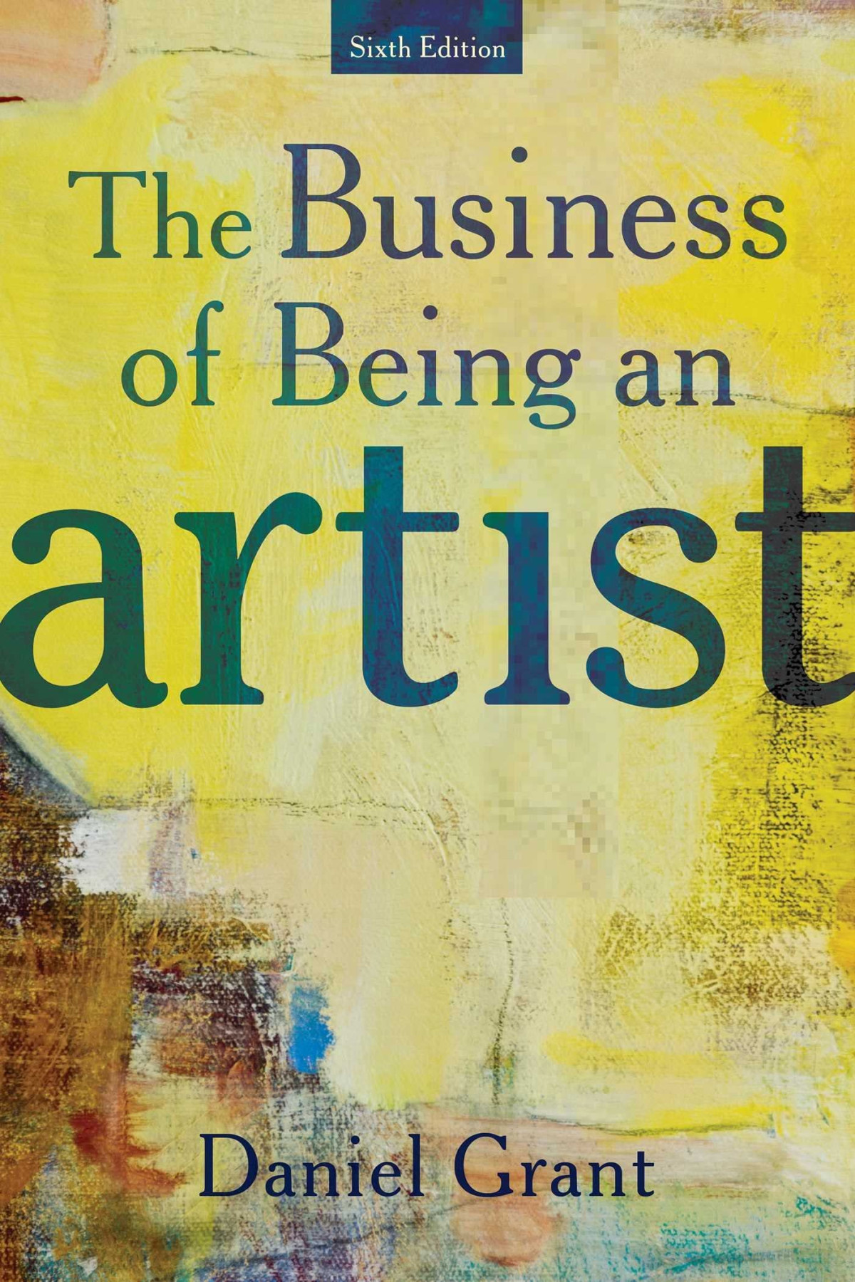 The Business Of Being An Artist 6th Edition Daniel Grant
