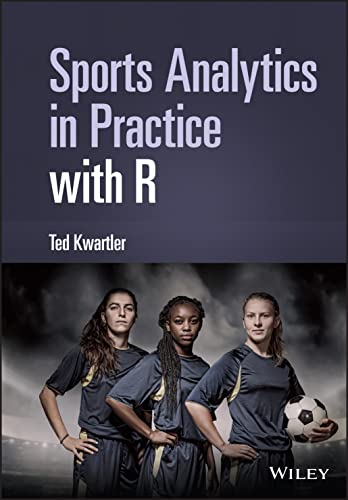 Sports Analytics In Practice With R 1st Edition Ted Kwartler