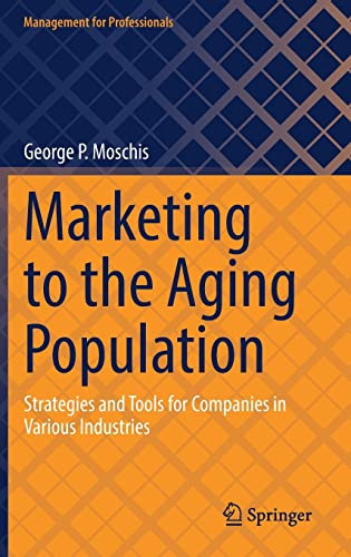 Marketing To The Aging Population Strategies And Tools For Companies In Various Industries George P Moschis