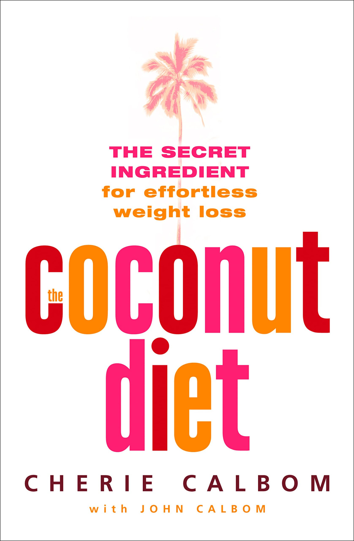 Virgin Coconut Oil Vco The Coconut Diet The Secret Ingredient For Effortless Weight Loss Cherie Calbom
