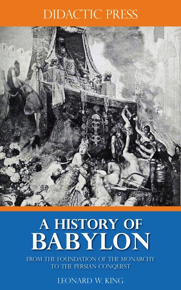 A History Of Babylon From The Foundation Of The Monarchy To The Persian Conquest Leonard W King