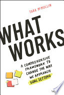 What Works A Comprehensive Framework To Change The Way We Approach Goal Setting Tara Mcmullin