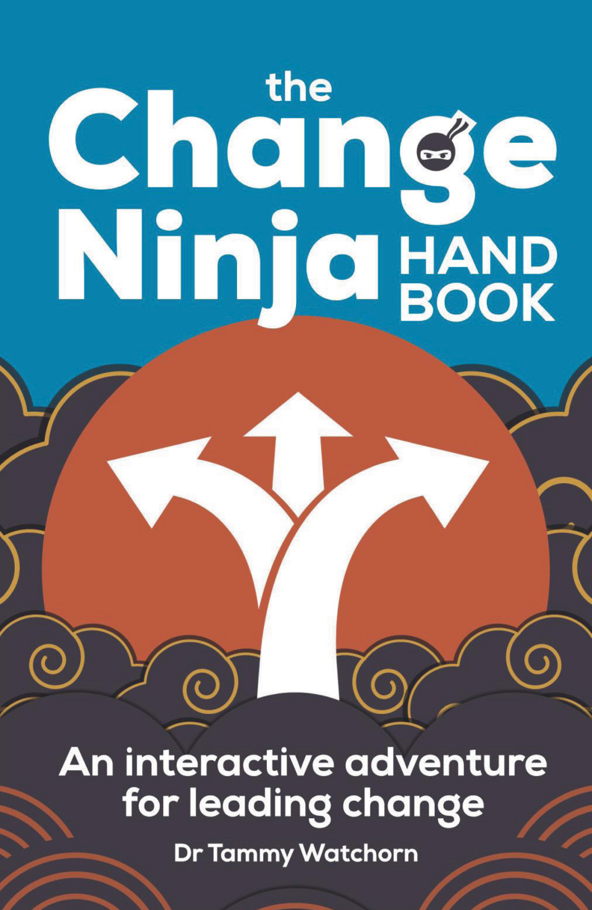 The Change Ninja Handbook An Interactive Adventure For Leading Change Tammy Watchorn