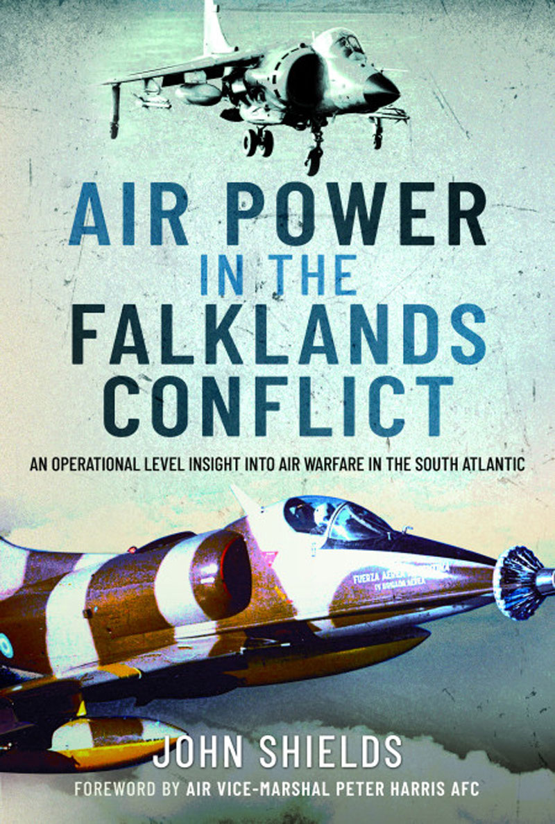 Air Power In The Falklands Conflict An Operational Level Insight Into Air Warfare In The South Atlantic John Shields