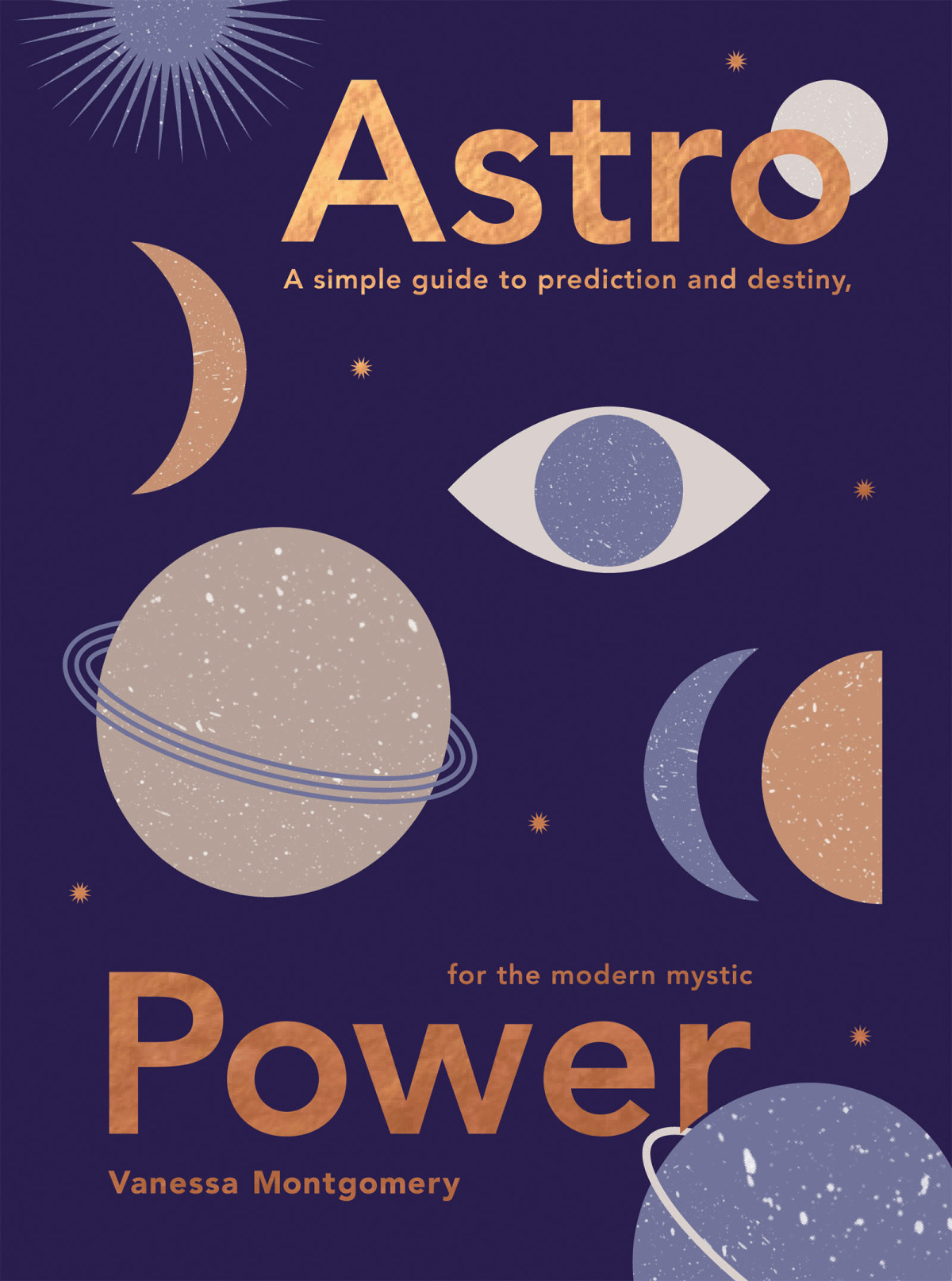 Astro Power A Simple Guide To Prediction And Destiny For The Modern Mystic Vanessa Montgomery