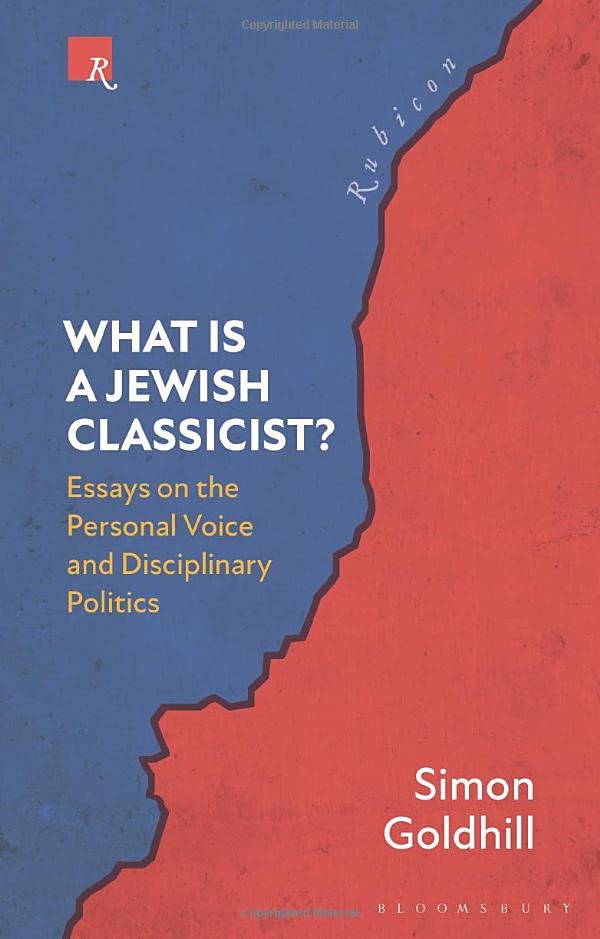 What Is A Jewish Classicist Essays On The Personal Voice And Disciplinary Politics Simon Goldhill