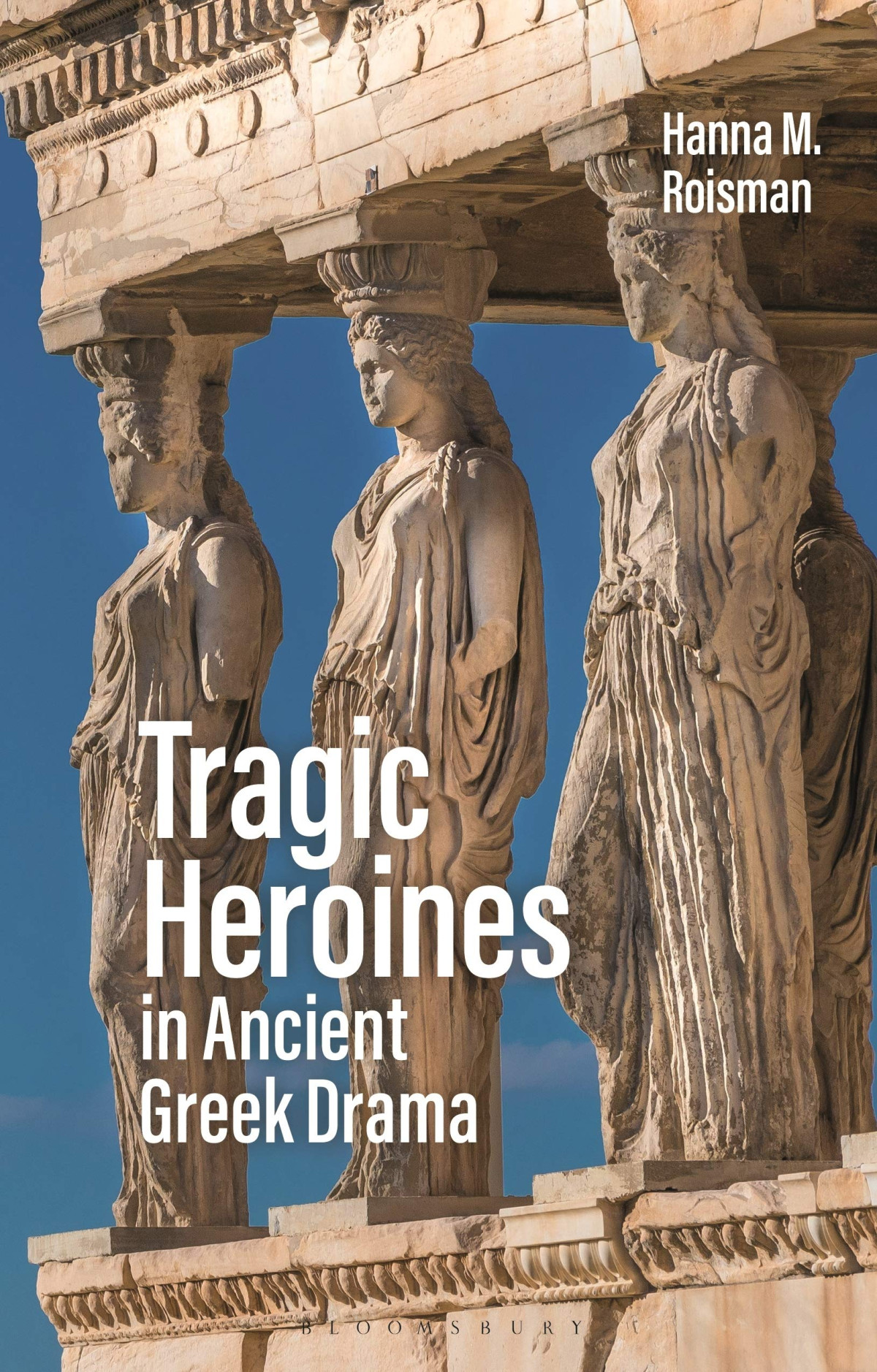 Tragic Heroines In Ancient Greek Drama Hanna M Roisman