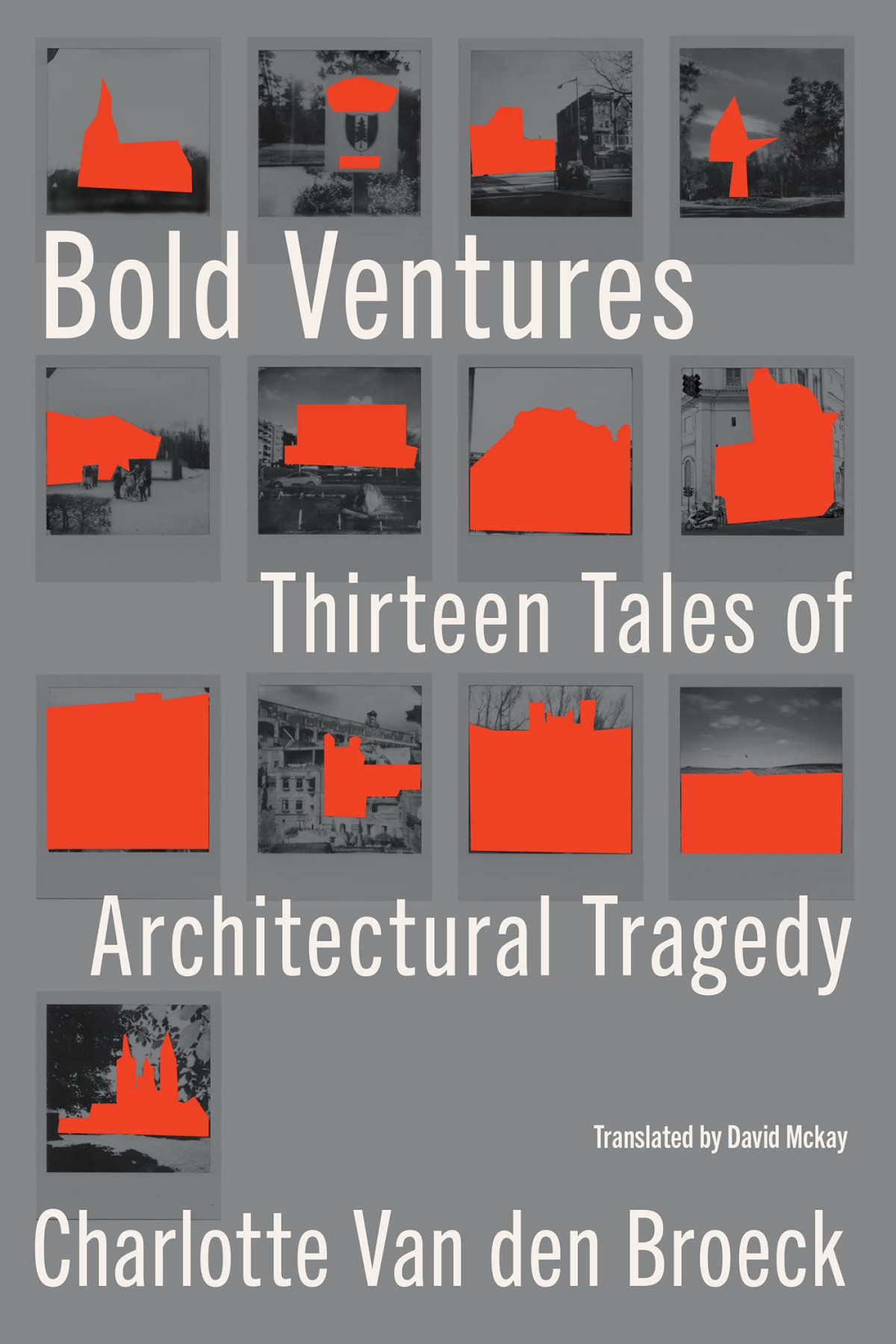 Bold Ventures Thirteen Tales Of Architectural Tragedy Charlotte Van Den Broeck