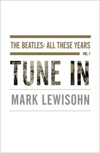 Tune In The Beatles All These Years Vol 1 Mark Lewisohn