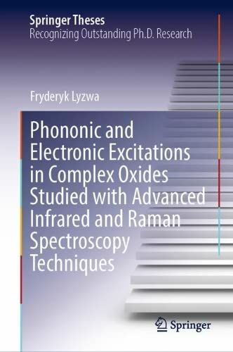 Phononic And Electronic Excitations In Complex Oxides Studied With Advanced Infrared And Raman Spectroscopy Techniques Springer Theses 1st Ed 2022 Fryderyk Lyzwa