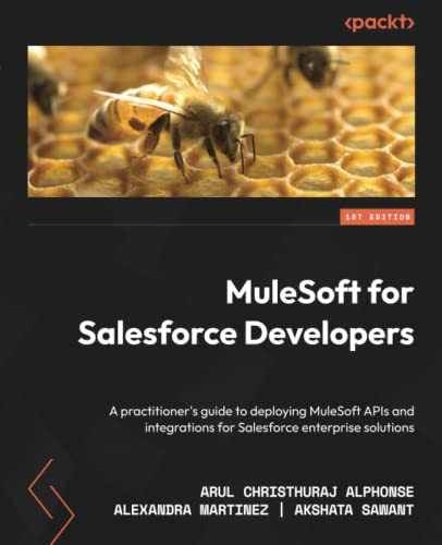 Mulesoft For Salesforce Developers A Practitioners Guide To Deploying Mulesoft Apis And Integrations For Salesforce Enterprise Solutions Arul Christhuraj Alphonse