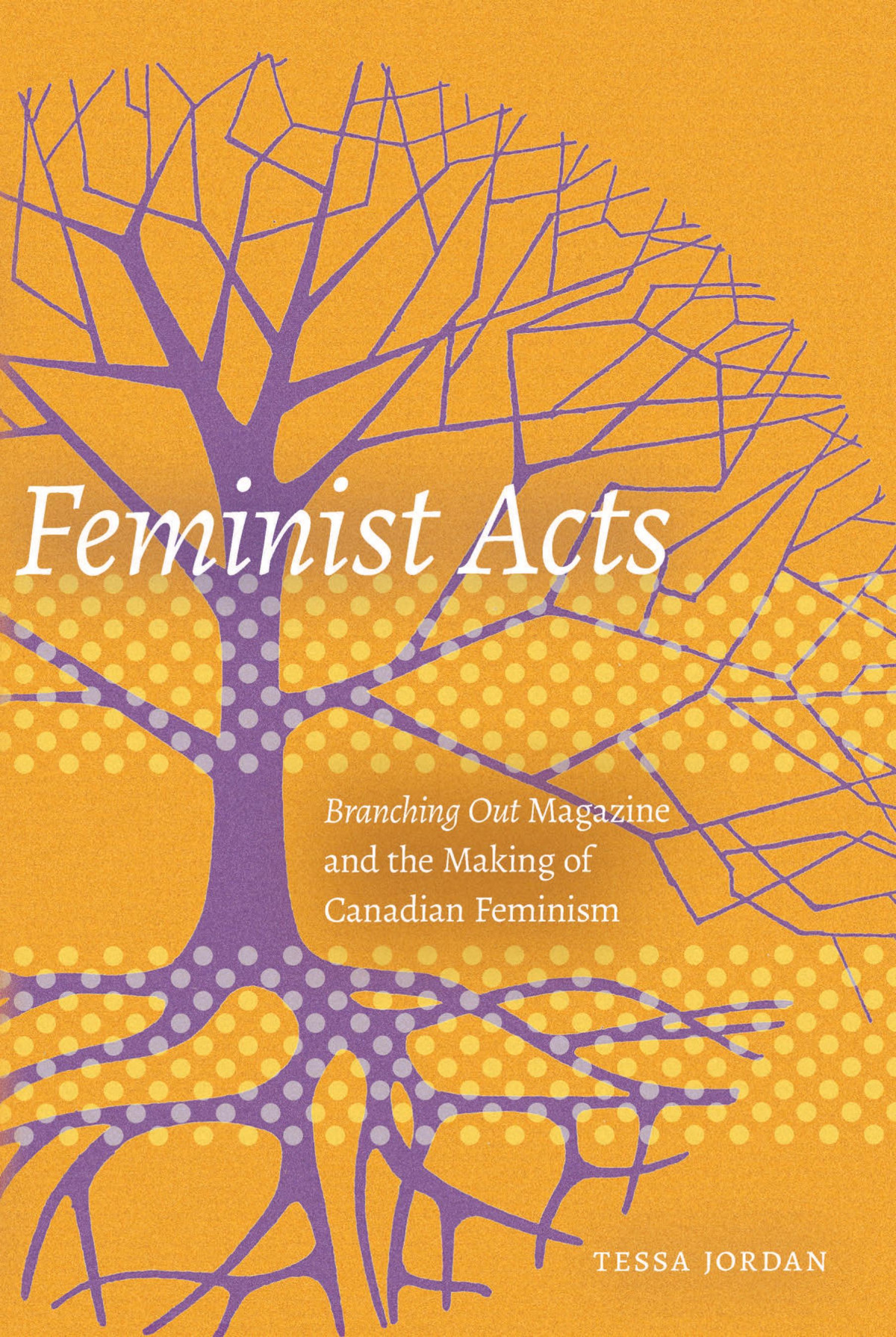 Feminist Acts Branching Out Magazine And The Making Of Canadian Feminism Tessa Jordan