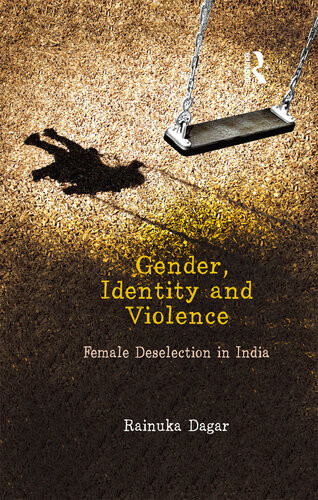 Gender Identity And Violence Female Deselection In India Rainuka Dagar