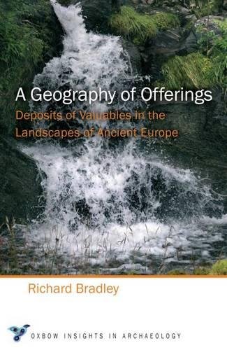 A Geography Of Offerings Deposits Of Valuables In The Landscapes Of Ancient Europe 1st Edition Richard Bradley