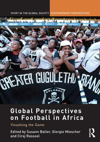 Global Perspectives On Football In Africa Susann Baller Giorgio Miescher