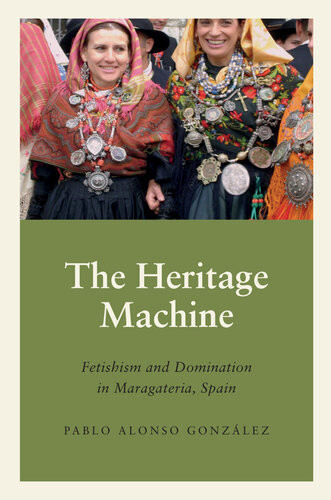The Heritage Machine Fetishism And Domination In Maragateria Spain Pablo Alonso Gonzalez