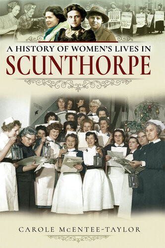 A History Of Womens Lives In Scunthorpe Carole Mcenteetaylor