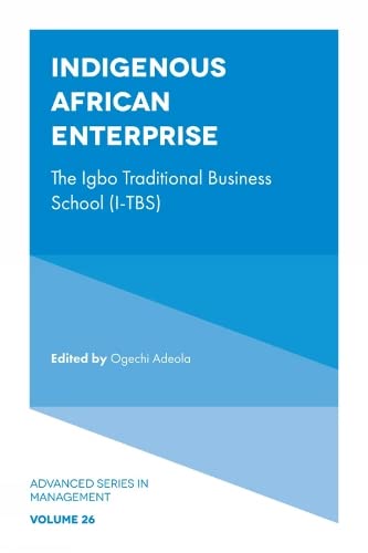Indigenous African Enterprisethe Igbo Traditional Business School Itbs Advanced Series In Management Advanced Series In Management 26