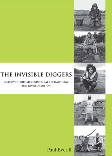 The Invisible Diggers A Study Of British Commercial Archaeology Paul Everill