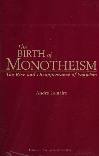 The Birth Of Monotheism The Rise And Disappearance Of Yahwism Andre Lemaire