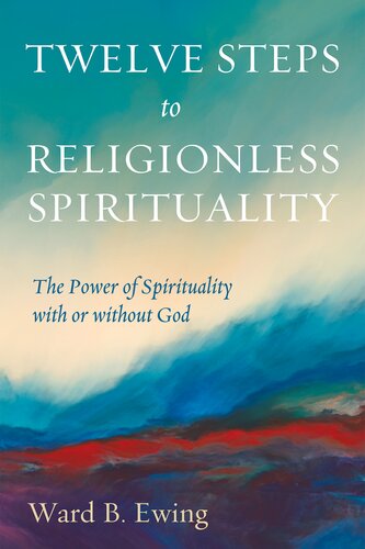 Twelve Steps To Religionless Spirituality Ward B Ewing
