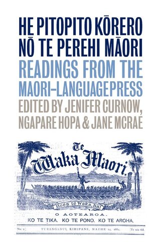 He Pitopito Korero No Te Perehi Maori Readings From The Maorilanguage Press Jenifer Curnow Editor Ngapare Hopa Editor Jane Mcrae Editor