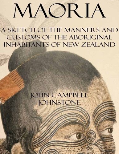 Maoria A Sketch Of The Manners And Customs Of The Aboriginal Inhabitants Of New Zealand John Campbell Johnstone