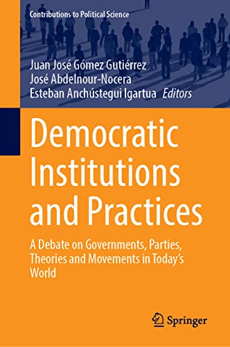 Democratic Institutions And Practices A Debate On Governments Parties Theories And Movements In Todays World Juan Jos Gmez Gutirrez
