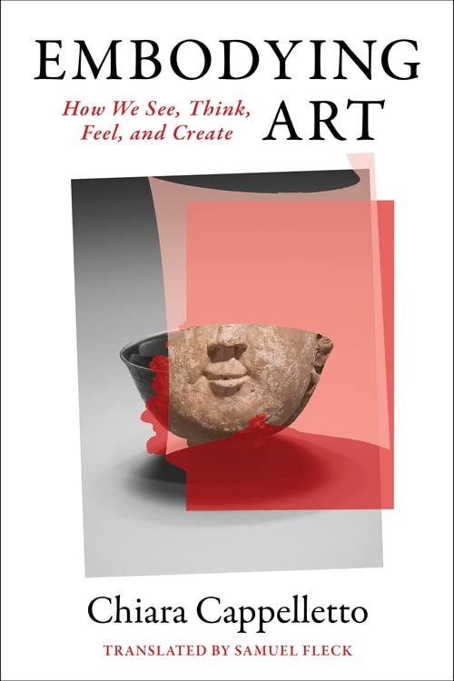 Embodying Art How We See Think Feel And Create Chiara Cappelletto