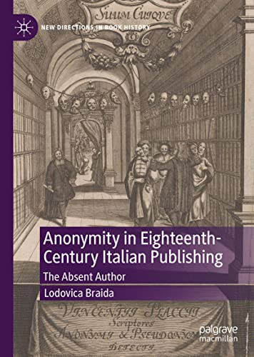 Anonymity In Eighteenthcentury Italian Publishing The Absent Author Lodovica Braida